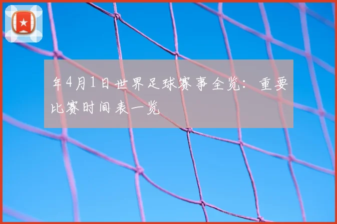 年4月1日世界足球赛事全览:重要比赛时间表一览
