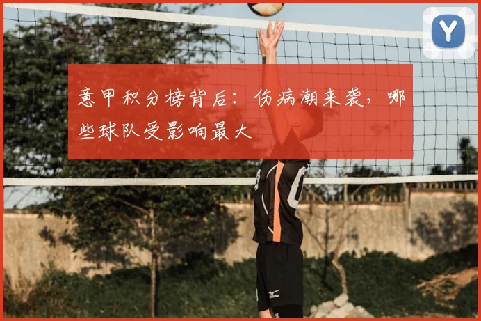 意甲积分榜背后：伤病潮来袭，哪些球队受影响最大